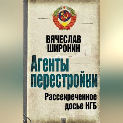 Агенты перестройки. Рассекреченное досье КГБ