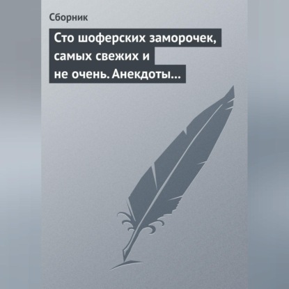 Скачать книгу Сто шоферских заморочек, самых свежих и не очень. Анекдоты о водителях