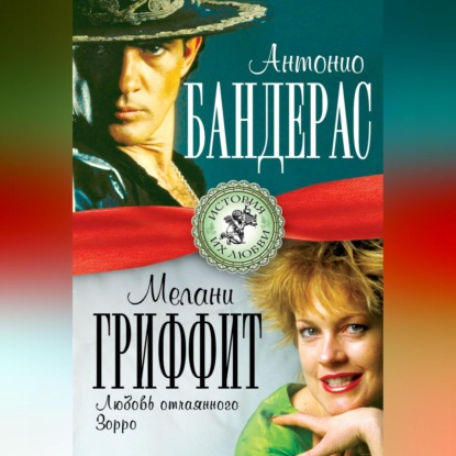 Скачать книгу Антонио Бандерас и Мелани Гриффит. Любовь отчаянного Зорро