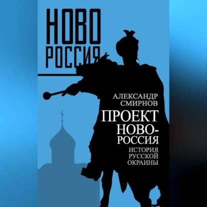 Скачать книгу Проект Новороссия. История русской окраины