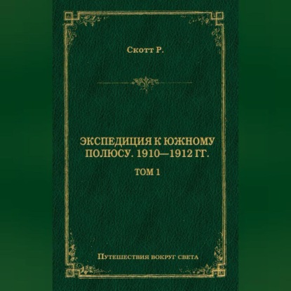 Скачать книгу Экспедиция к Южному полюсу. 1910–1912 гг. Том 1