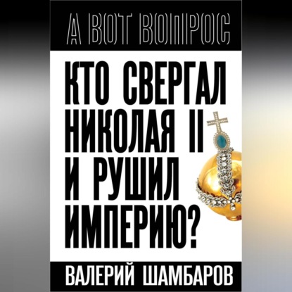 Скачать книгу Кто свергал Николая II и рушил империю?