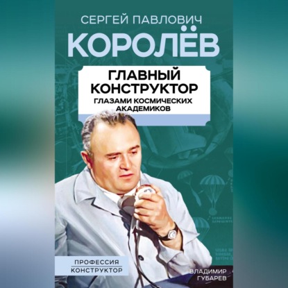 Скачать книгу Королев. Главный конструктор глазами космических академиков