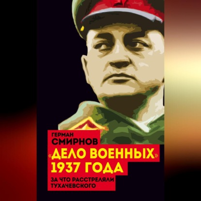 Скачать книгу «Дело военных» 1937 года. За что расстреляли Тухачевского