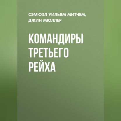 Скачать книгу Командиры Третьего Рейха