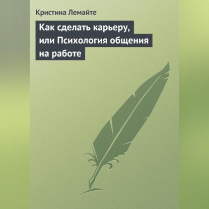 Скачать книгу Как сделать карьеру, или Психология общения на работе