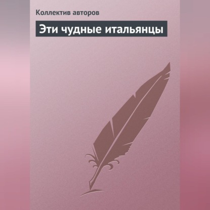 Скачать книгу Эти чудные итальянцы