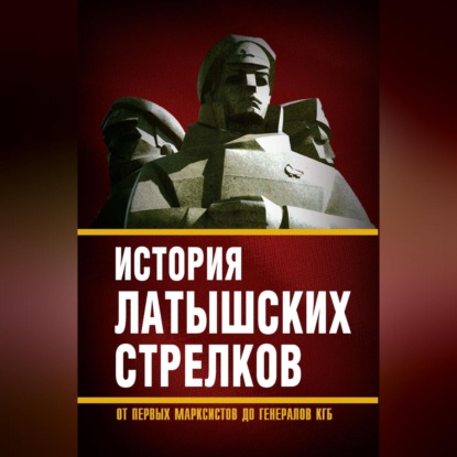 Скачать книгу История «латышских стрелков». От первых марксистов до генералов КГБ