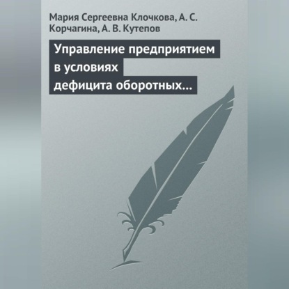 Скачать книгу Управление предприятием в условиях дефицита оборотных средств. Финансовое оздоровление предприятия