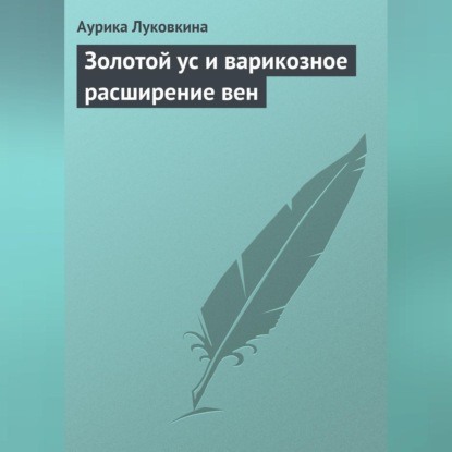 Скачать книгу Золотой ус и варикозное расширение вен