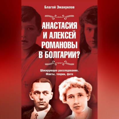 Скачать книгу Анастасия и Алексей Романовы в Болгарии? Шокирующее расследование. Факты, теории, фото