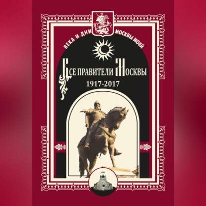 Скачать книгу Все правители Москвы. 1917–2017