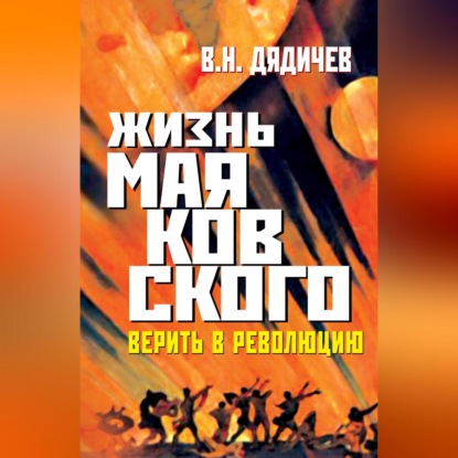 Скачать книгу Жизнь Маяковского. Верить в революцию