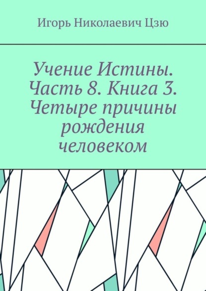 Скачать книгу Учение Истины. Часть 8. Книга 3. Четыре причины рождения человеком.