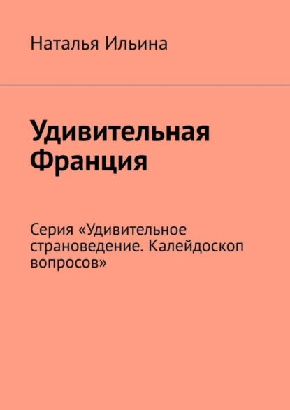 Скачать книгу Удивительная Франция. Серия «Удивительное страноведение. Калейдоскоп вопросов»