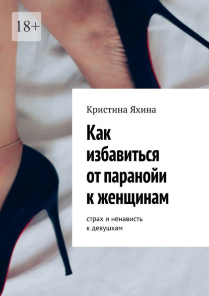 Скачать книгу Как избавиться от паранойи к женщинам. Страх и ненависть к девушкам