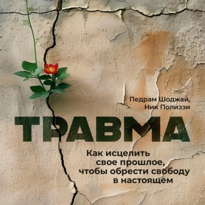 Скачать книгу Травма. Как исцелить свое прошлое, чтобы обрести свободу в настоящем