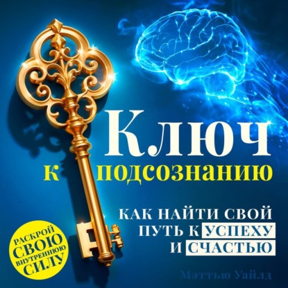 Скачать книгу Ключ к подсознанию. Как найти свой путь к успеху и счастью