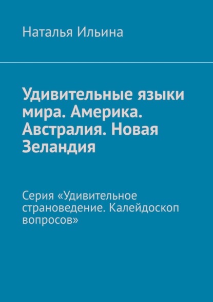 Скачать книгу Удивительные языки мира. Америка. Австралия. Новая Зеландия. Серия «Удивительное страноведение. Калейдоскоп вопросов»