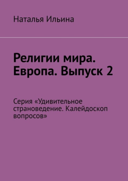 Скачать книгу Религии мира. Европа. Выпуск 2. Серия «Удивительное страноведение. Калейдоскоп вопросов»