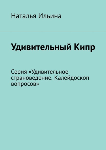 Скачать книгу Удивительный Кипр. Серия «Удивительное страноведение. Калейдоскоп вопросов»