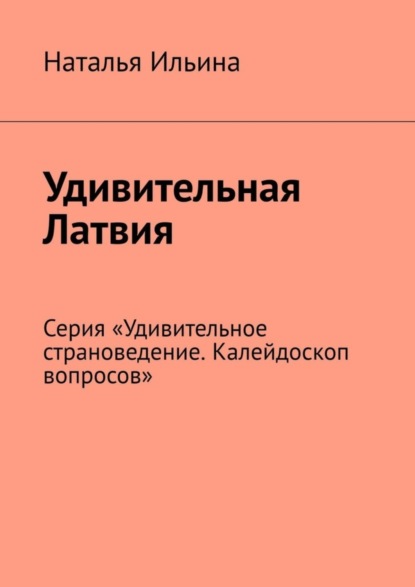 Скачать книгу Удивительная Латвия. Серия «Удивительное страноведение. Калейдоскоп вопросов»