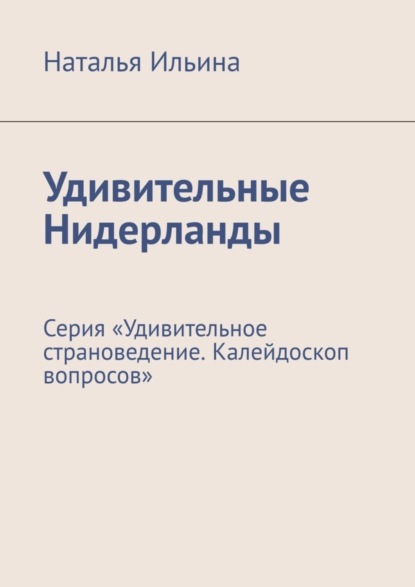 Скачать книгу Удивительные Нидерланды. Серия «Удивительное страноведение. Калейдоскоп вопросов»