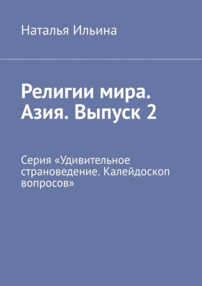 Скачать книгу Религии мира. Азия. Выпуск 2. Серия «Удивительное страноведение. Калейдоскоп вопросов»