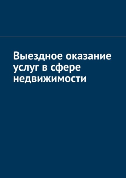 Скачать книгу Выездное оказание услуг в сфере недвижимости