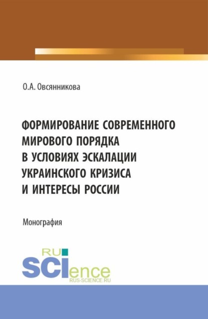 Скачать книгу Формирование современного мирового порядка в условиях эскалации украинского кризиса и интересы России. (Аспирантура, Бакалавриат, Магистратура). Монография.