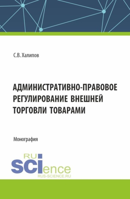 Скачать книгу Административно-правовое регулирование внешней торговли товарами. (Бакалавриат, Магистратура). Монография.