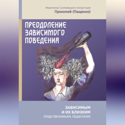 Скачать книгу Преодоление зависимого поведения: зависимым и их близким (родственникам, педагогам)