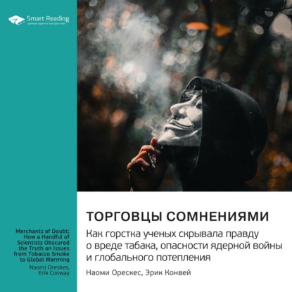 Скачать книгу Торговцы сомнениями. Как горстка ученых скрывала правду о вреде табака, опасности ядерной войны и глобального потепления. Наоми Орескес, Эрик Конвей. Саммари