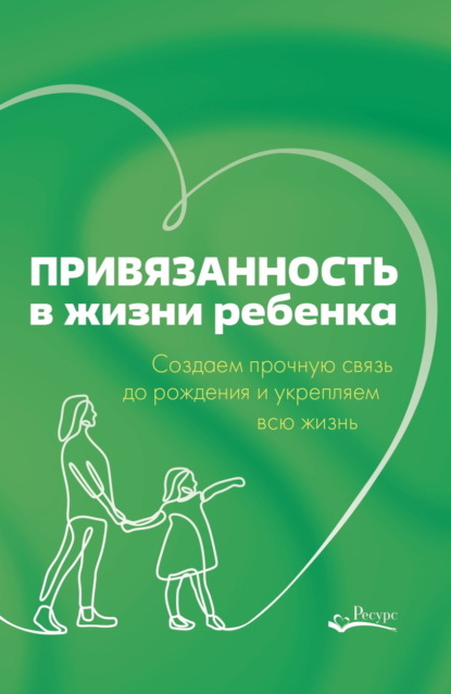 Скачать книгу Привязанность в жизни ребенка. Создаем прочную связь до рождения и укрепляем всю жизнь