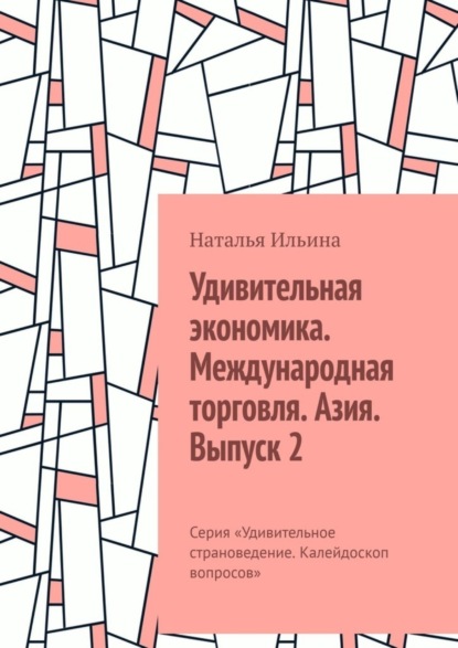 Скачать книгу Удивительная экономика. Международная торговля. Азия. Выпуск 2. Серия «Удивительное страноведение. Калейдоскоп вопросов»