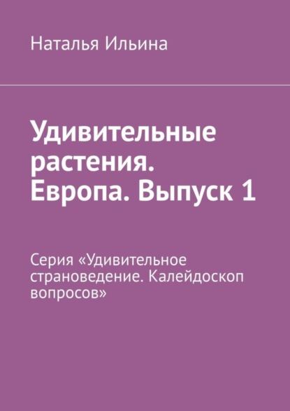 Скачать книгу Удивительные растения. Европа. Выпуск 1. Серия «Удивительное страноведение. Калейдоскоп вопросов»