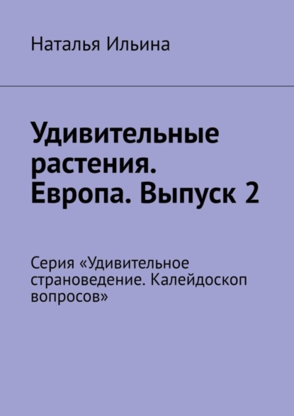 Скачать книгу Удивительные растения. Европа. Выпуск 2. Серия «Удивительное страноведение. Калейдоскоп вопросов»