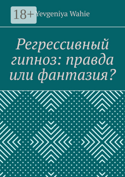 Скачать книгу Регрессивный гипноз: правда или фантазия?
