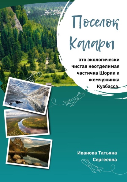 Скачать книгу Поселок Калары. Экологически чистая неотделимая частичка Шории и жемчужинка Кузбасса