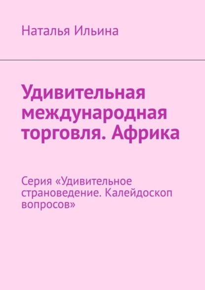 Скачать книгу Удивительная международная торговля. Африка. Серия «Удивительное страноведение. Калейдоскоп вопросов»