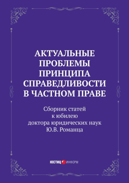 Скачать книгу Актуальные проблемы принципа справедливости в частном праве. Сборник статей к юбилею доктора юридических наук Ю.В. Романца