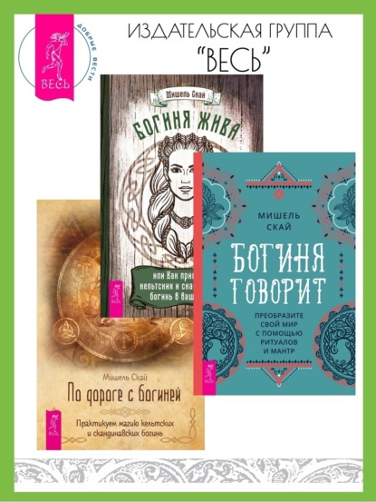 Богиня говорит: преобразите свой мир с помощью ритуалов и мантр. Богиня жива, или Как пригласить кельтских и скандинавских богинь в вашу жизнь. По дороге с богиней: практикуем магию кельтских и скандинавских богинь