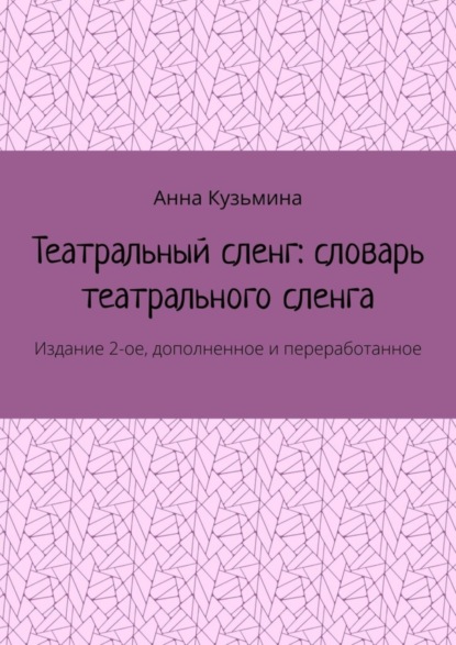 Скачать книгу Театральный сленг: словарь театрального сленга. Издание 2-ое, дополненное и переработанное