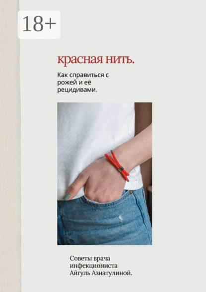 Скачать книгу Красная нить. Как справиться с рожей и её рецидивами. Советы врача-инфекциониста Айгуль Азнатулиной