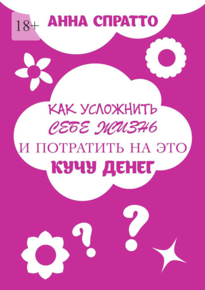 Скачать книгу Как усложнить себе жизнь и потратить на это кучу денег