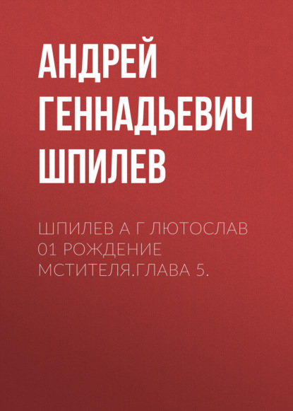 Скачать книгу Шпилев А Г Лютослав 01 Рождение мстителя.Глава 5.