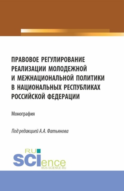 Скачать книгу Правовое регулирование реализации молодежной и межнациональной политики в национальных республиках Российской Федерации. (Аспирантура, Бакалавриат, Магистратура). Монография.