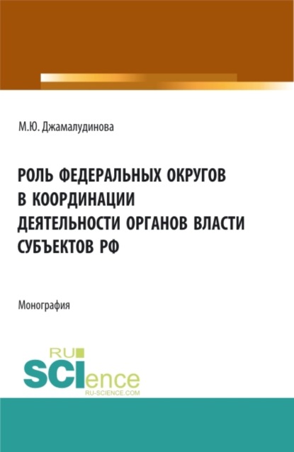 Скачать книгу Роль федеральных округов в координации деятельности органов власти субъектов РФ. (Бакалавриат, Магистратура). Монография.