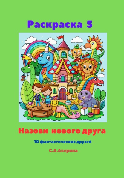 Скачать книгу Раскраска 5. Назови нового друга. 10 фантастических друзей