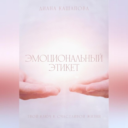 Скачать книгу Эмоциональный этикет- твой ключ к счастливой жизни